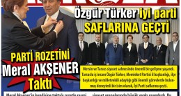 ÖZGÜR TÜRKER “İYİ PARTİ SAFLARINA GEÇTİ”