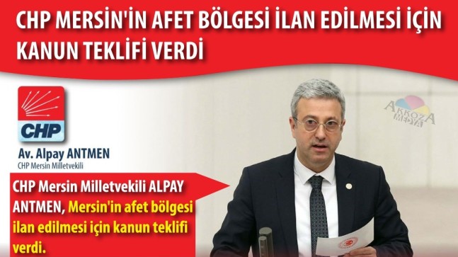 CHP MERSİN’İN AFET BÖLGESİ İLAN EDİLMESİ İÇİN KANUN TEKLİFİ VERDİ