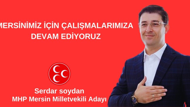 SERDAR SOYDAN “MERSİNİMİZ İÇİN ÇALIŞIYORUZ”