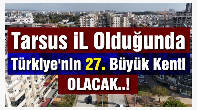 Tarsus, İl Olmayı Fazlasıyla Hak Ediyor