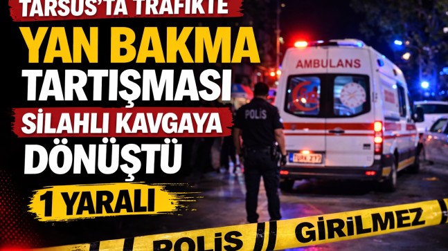 Tarsus’ta “Yan Bakma” Tartışması Silahlı Kavgaya Dönüştü “1 Yaralı”