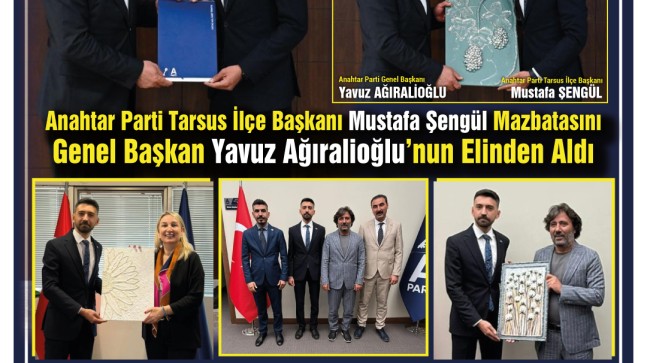 Anahtar Parti Tarsus İlçe Başkanı Mustafa Şengül Mazbatasını Genel Başkan Yavuz Ağıralioğlu’nun Elinden Aldı