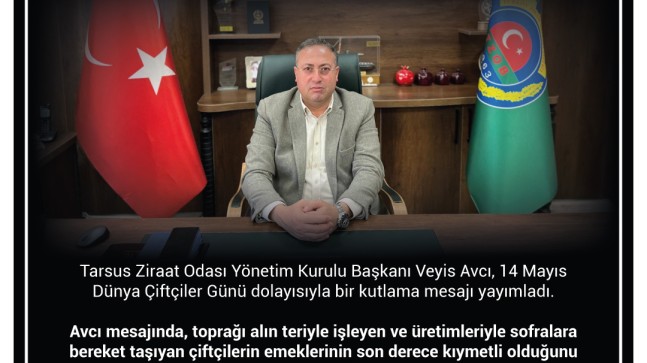 Tarsus Ziraat Odası Başkanı Veyis Avcı’dan  14 Mayıs Dünya Çiftçiler Günü Mesajı