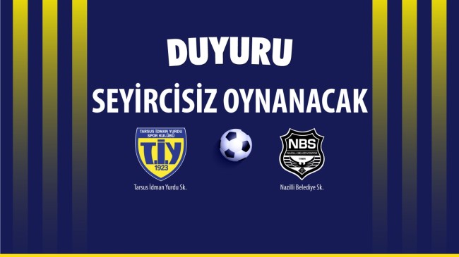 SonDAKİKA Tarsus İdman Yurdu – Nazilli Belediyespor SEYİRCİSİZ OYNANACAK.