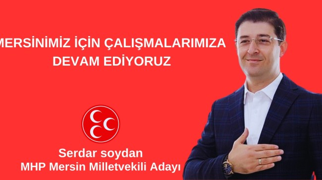 SERDAR SOYDAN “MERSİNİMİZ İÇİN ÇALIŞIYORUZ”