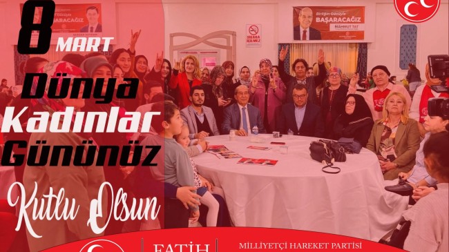 MHP Tarsus İlçe Başkanı Fatih Mehmet YILDIRIM Kadınlar Gününü Kutladı