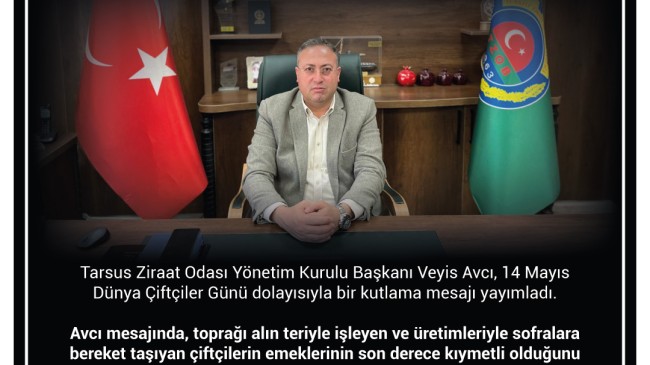 Tarsus Ziraat Odası Başkanı Veyis Avcı’dan  14 Mayıs Dünya Çiftçiler Günü Mesajı